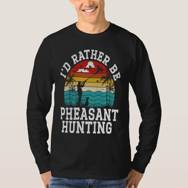 I'd Rather Be Pheasant Hunting Pheasant Hunter Bir T Shirt (Framsida)
