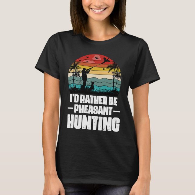 I'd Rather Be Pheasant Hunting  Pheasant Hunter Vi T Shirt (Framsida)