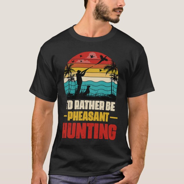 I'd Rather Be Pheasant Hunting  Pheasant Hunter Vi T Shirt (Framsida)