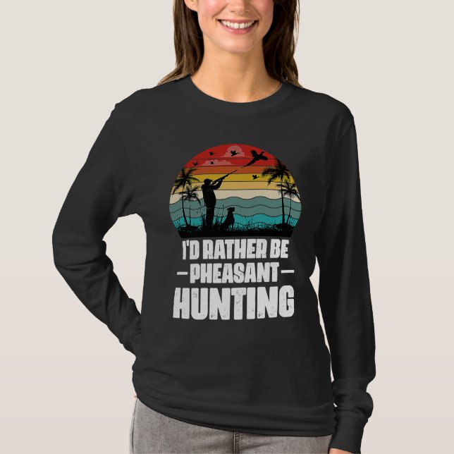 I'd Rather Be Pheasant Hunting  Pheasant Hunter Vi T Shirt (Framsida)