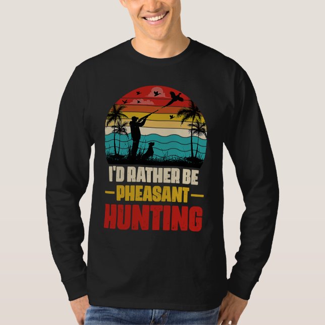 I'd Rather Be Pheasant Hunting  Pheasant Hunter Vi T Shirt (Framsida)