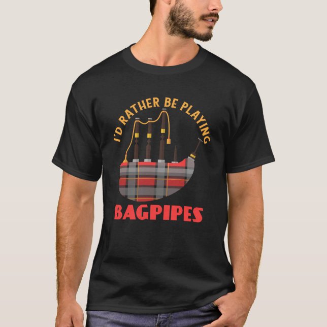 I'd Rather Be Playing Bagpipes Bagpipe Musician T Shirt (Framsida)