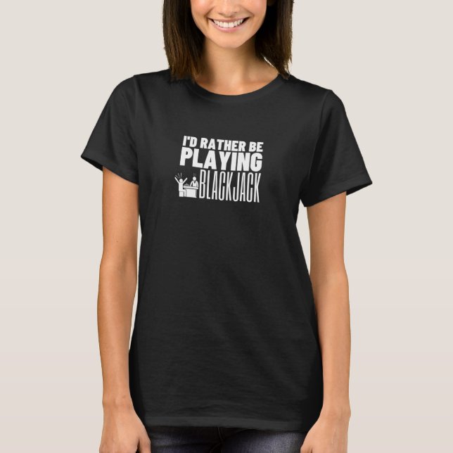 I'd Rather Be Playing Blackjack  1 T Shirt (Framsida)