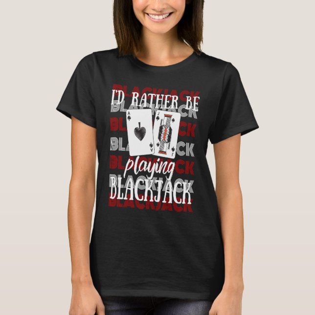 I'd Rather Be Playing Blackjack T Shirt (Framsida)