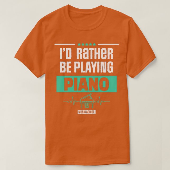 ID RATHER BE PLAYING PIANO PIANIST MUSIC GIFT  T SHIRT (Design framsida)