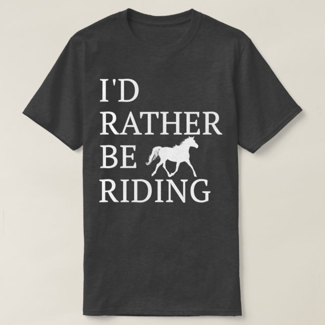 Id Rather Be Riding  For Horse Lovers  T Shirt (Design framsida)