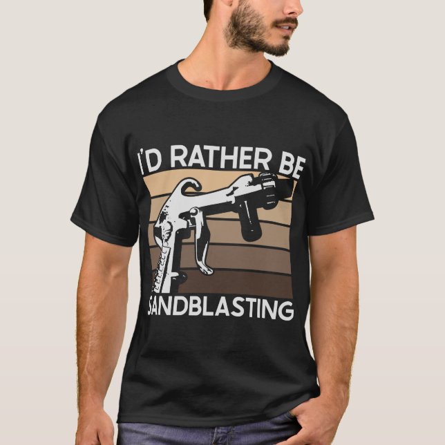 I'd Rather be Sandblasting T Shirt (Framsida)