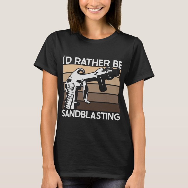 I'd Rather be Sandblasting T Shirt (Framsida)