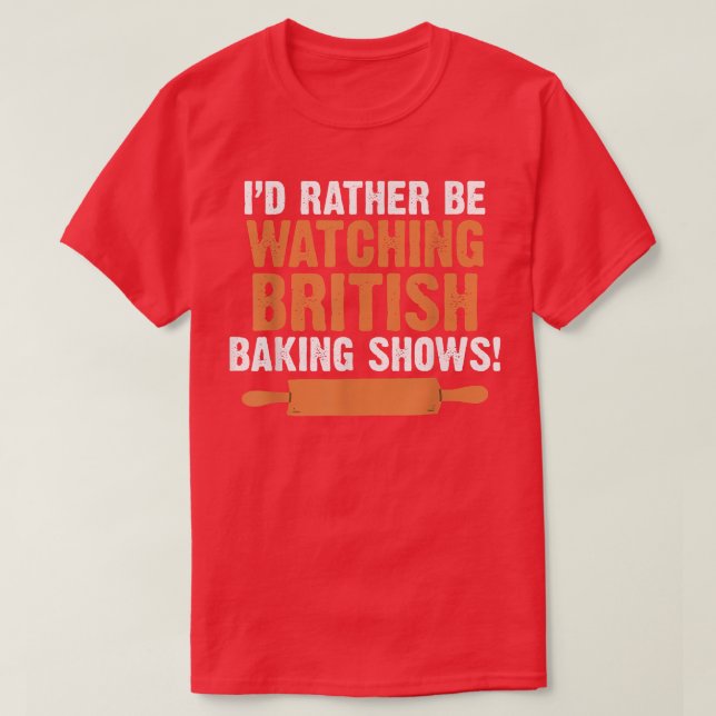 I'd Rather Be Watching British Baking Shows Quote  T Shirt (Design framsida)