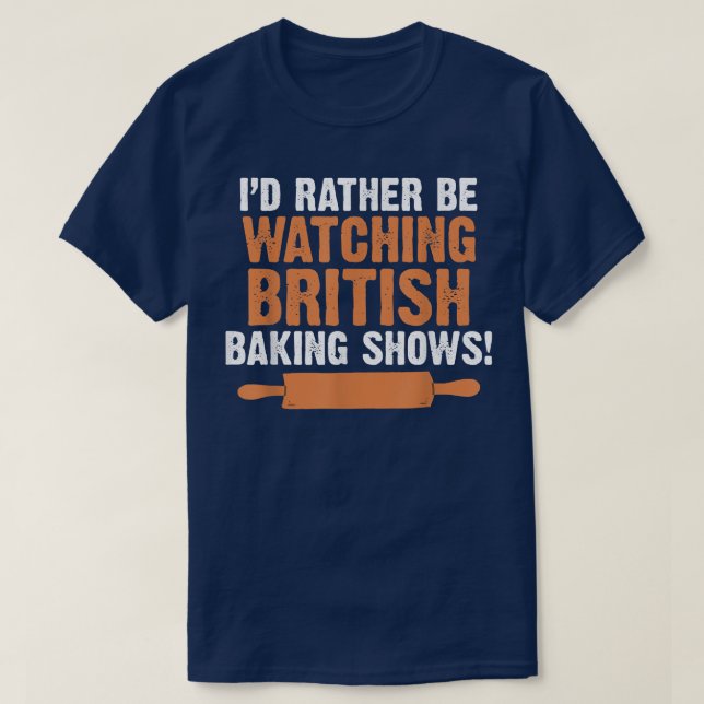 I'd Rather Be Watching British Baking Shows Quote  T Shirt (Design framsida)