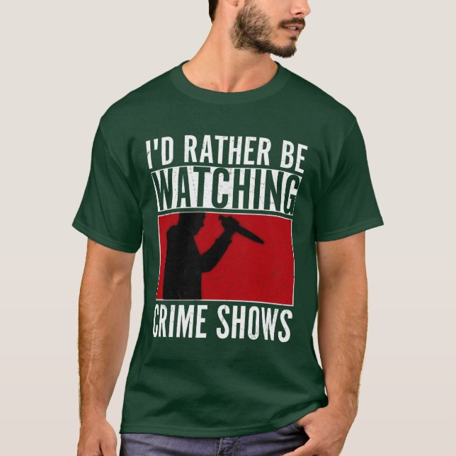 Id Rather Be Watching Crime Shows Murder Show Ser  T Shirt (Framsida)