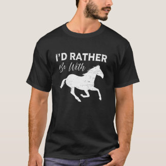 I'd Rather Be With Horses Statement T Shirt