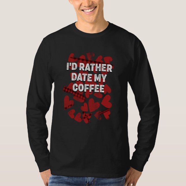 Id Rather Date Coffee Anti Valentines Humor  1 T Shirt (Framsida)