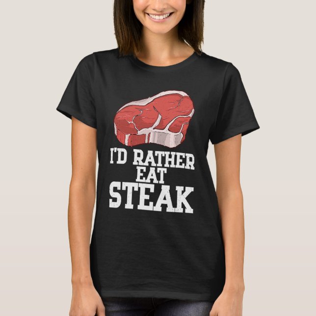 I'd Rather Eat Steak Raw Steak Meat Food Beef Cow  T Shirt (Framsida)