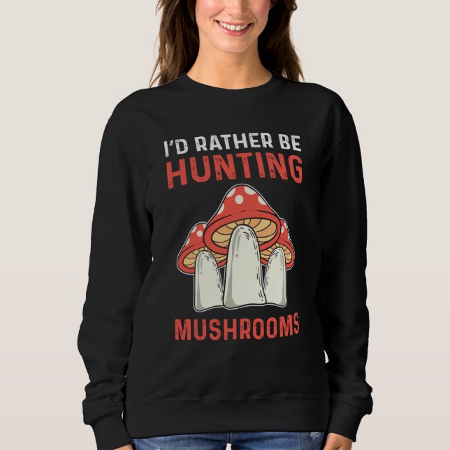 I'd Rather Hunting Mushrooms Mushroom Collecting T Shirt (Framsida)