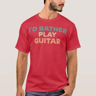 Id Rather Play Guitar, Guitarist Fun Premium T Shirt