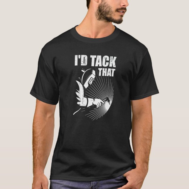 I'd Tack That Welder Welding Ironworkers Pipeliner T Shirt (Framsida)