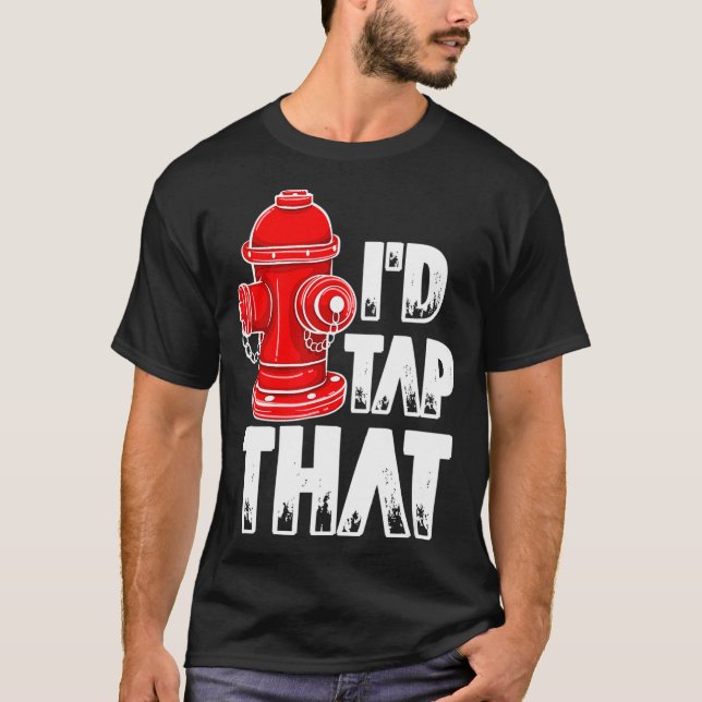 I'd Tap That Firefighter Fireman Fire Hydrant  T Shirt (Framsida)