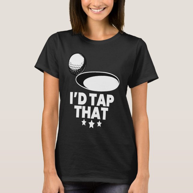 I'd Tap That  Golf Player Golfing Golfer Coach Gra T Shirt (Framsida)