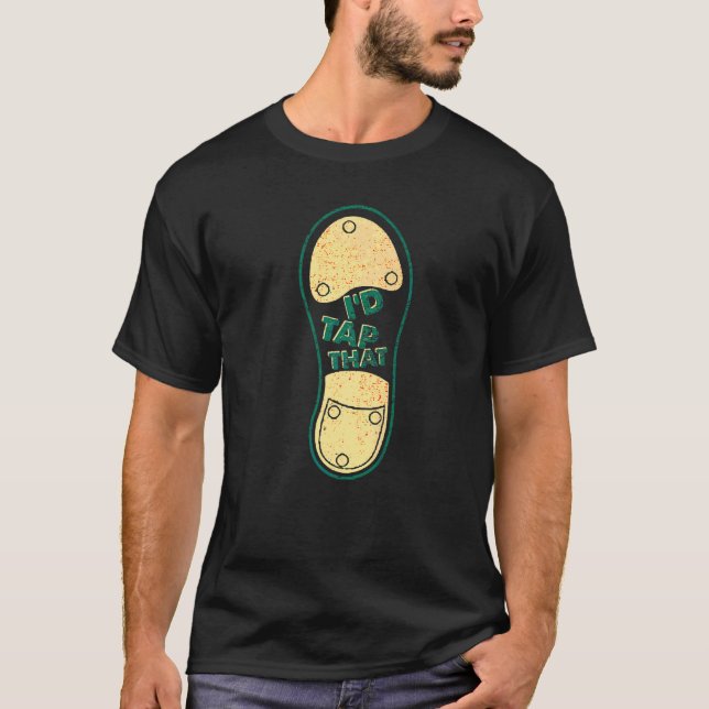 I'd Tap That  Tap Dance Dancing  6 T Shirt (Framsida)