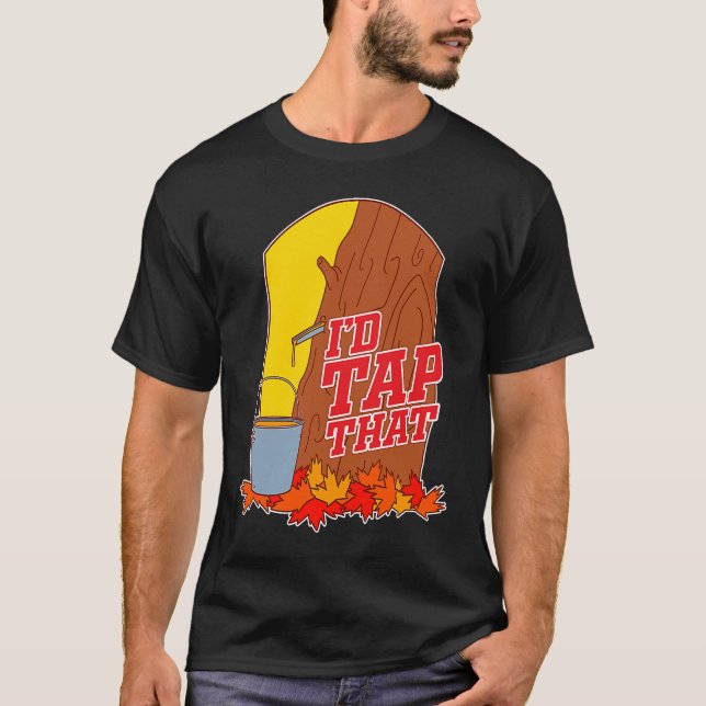 I'd Tap That  Tree Tapping Vermont Maple Syrup T Shirt (Framsida)