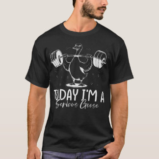 Idag Är Jag En Seriös Gås - Rolig Viktlyftning T Shirt