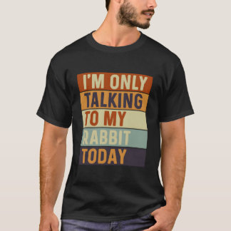 Idag Pratar Jag Endast Med Min Kanin Kanin T Shirt