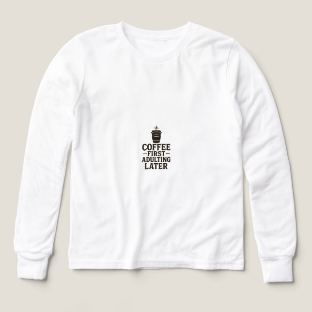 Idea Coffee First, Adulting Later T Shirt (Design framsida)