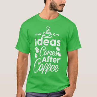 Idéer kommer efter kaffe t shirt