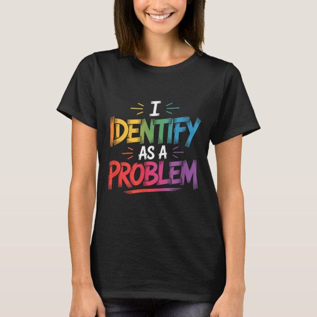 Identifiera mig som ett problem Roligt Sarksastisk T Shirt (Framsida)
