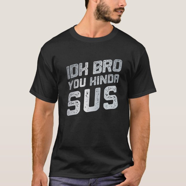 IDK Bro You Kinda Sus Sarcastic Funny Distress T Shirt (Framsida)
