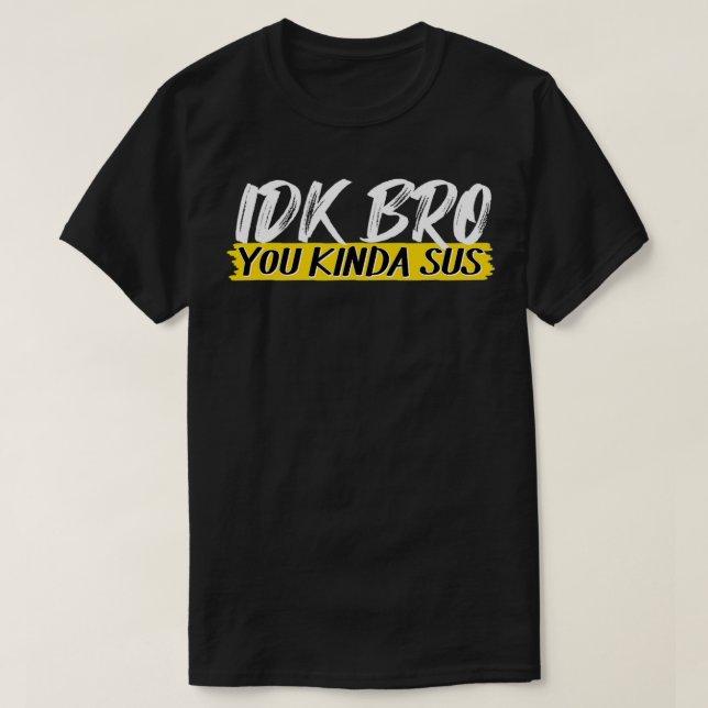 IDK Bro You Kinda Sus-spelmedlemmen Impostor Funny T Shirt (Design framsida)