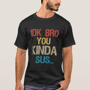 Idk Bro You Kinda Titta på Sus Funny Gaming Älskar T Shirt