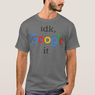 idk, googla den t shirt
