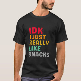 IDK I precis Verkligen som Snacks - Lusnymat Älska T Shirt