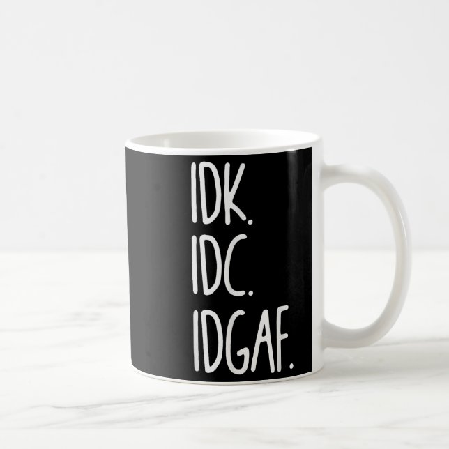 Idk Idc Idgaf - Funny Sarkastic I Dont Know I Dont Kaffemugg (Höger)