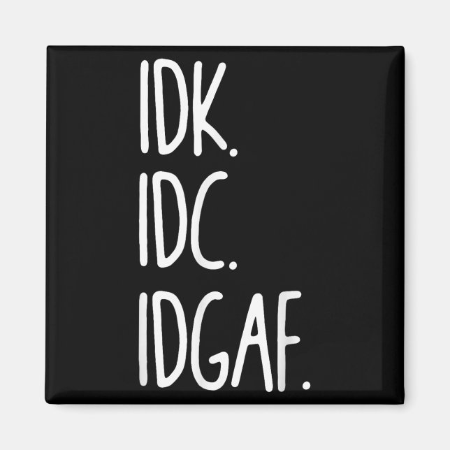 Idk Idc Idgaf - Funny Sarkastic I Dont Know I Dont Magnet (Framsidan)