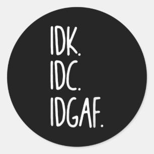 Idk Idc Idgaf - Funny Sarkastic I Dont Know I Dont Runt Klistermärke