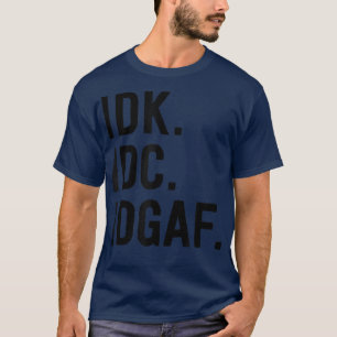 IDK IDC IDGAFSarkastic Saming T Shirt