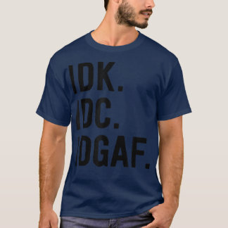 IDK IDC IDGAFSarkastic Saming T Shirt