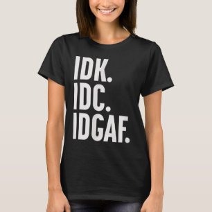 Idk Idc och Idgaf.. i vet inte... T Shirt