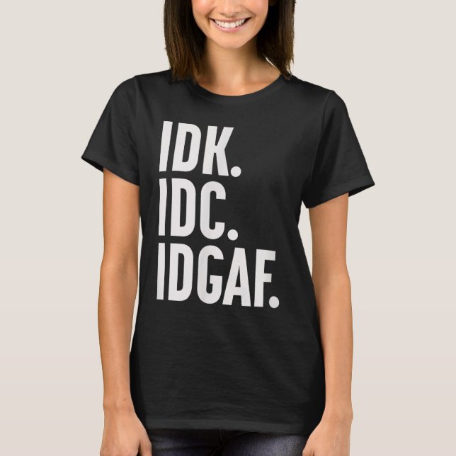 Idk Idc och Idgaf.. i vet inte... T Shirt (Framsida)