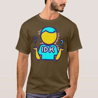 IDK-tshirt T Shirt