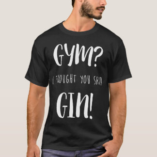 Idrottshall jag tänkte att du sade Gin utskrivaven T Shirt