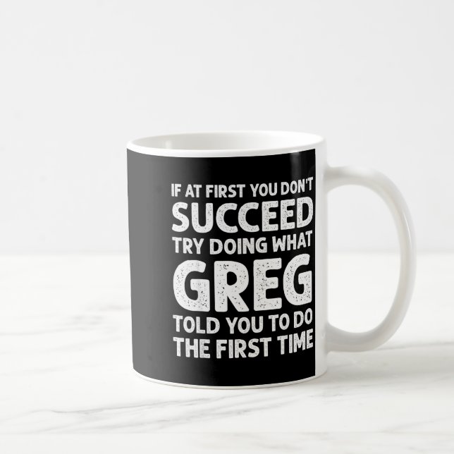 If At First Don't Succeed Try Doing What Greg Told Kaffemugg (Höger)