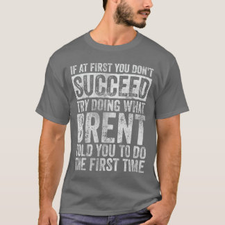 If At First You Dont Succeedry Doing What Brent vi T Shirt