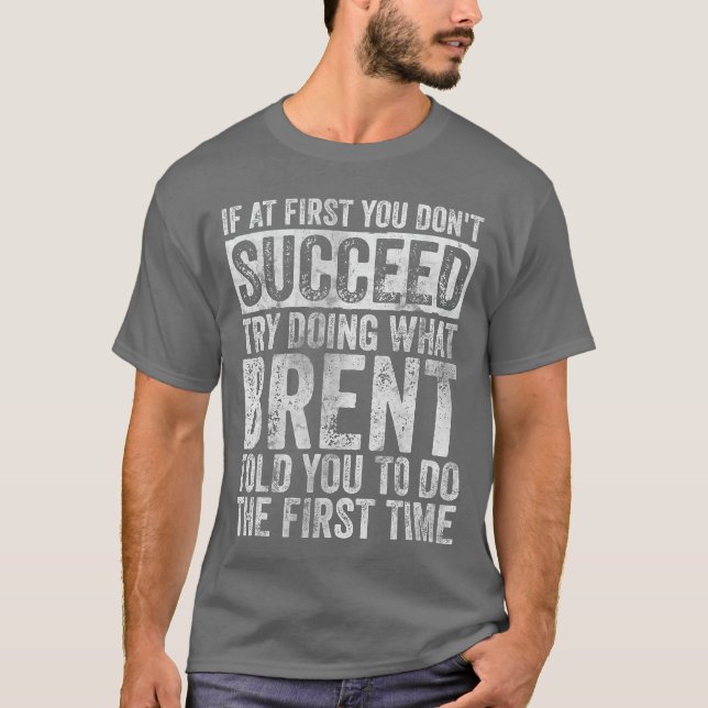If At First You Dont Succeedry Doing What Brent vi T Shirt (Framsida)