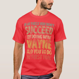 If At First You Dont Succeedry Doing What Wayne fu T Shirt