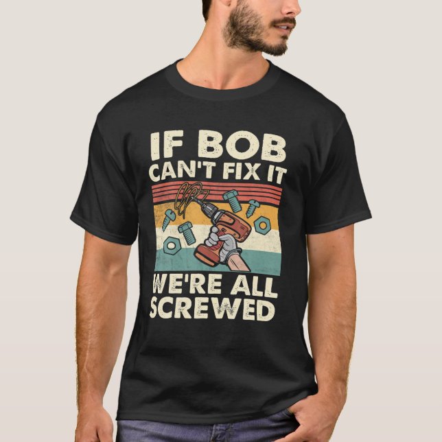 If Bob Can't Fix It We're All Screwed T Shirt (Framsida)