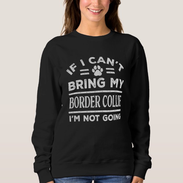 If Can't Bring My Border Collie Not Going  Dog T Shirt (Framsida)